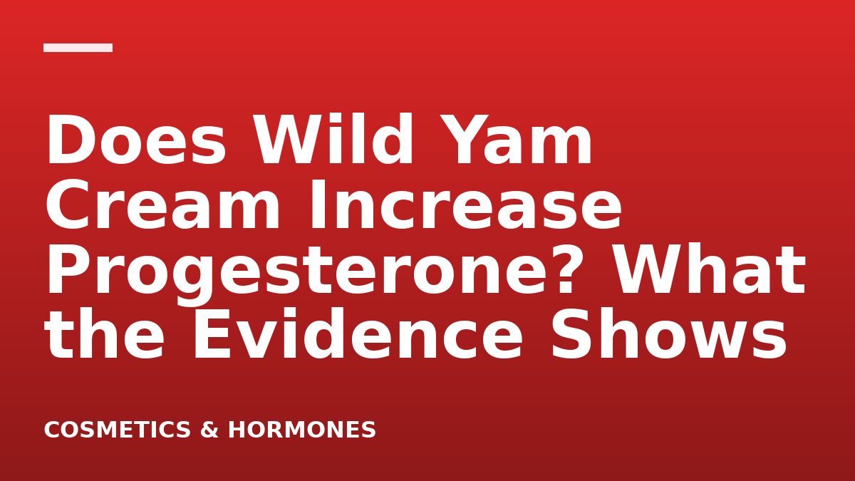 Does Wild Yam Cream Increase Progesterone? What the Evidence Shows